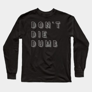 Don't Die Dumb Long Sleeve T-Shirt